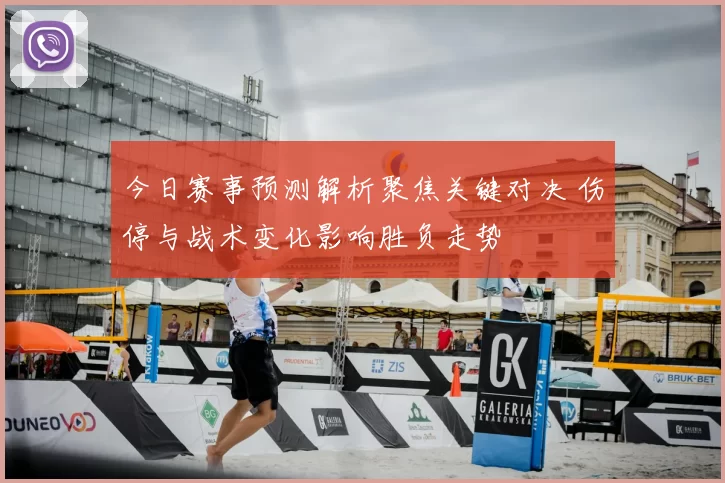 今日赛事预测解析聚焦关键对决 伤停与战术变化影响胜负走势