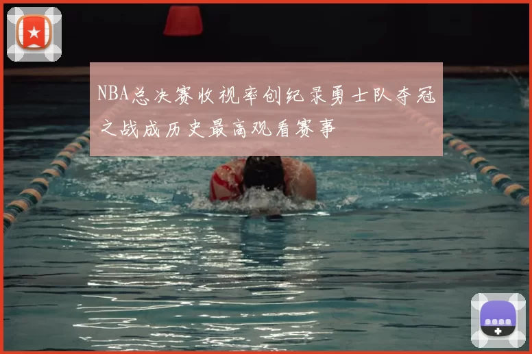 NBA总决赛收视率创纪录勇士队夺冠之战成历史最高观看赛事