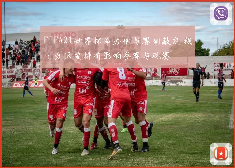 FIFA21世界杯举办地与赛制敲定 线上分区安排将影响参赛与观赛