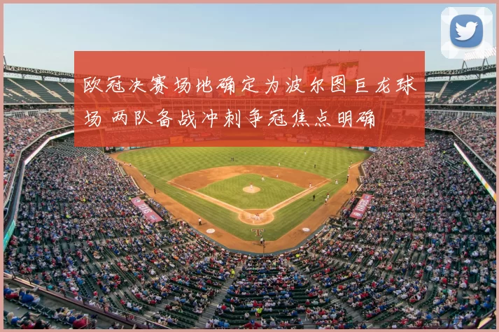 欧冠决赛场地确定为波尔图巨龙球场 两队备战冲刺争冠焦点明确