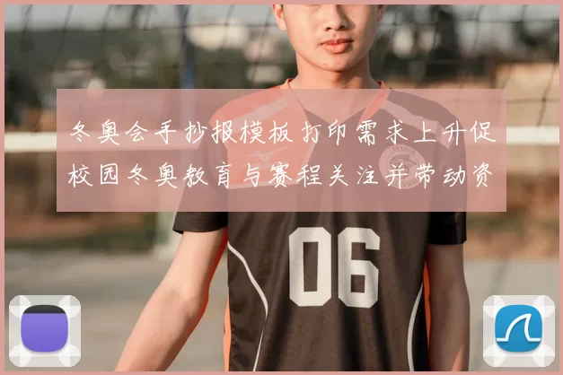 冬奥会手抄报模板打印需求上升促校园冬奥教育与赛程关注并带动资源共享