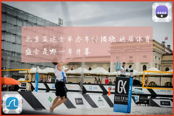 北京亚运会举办年份揭晓 这届体育盛会是哪一年开幕