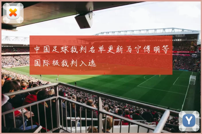中国足球裁判名单更新马宁傅明等国际级裁判入选