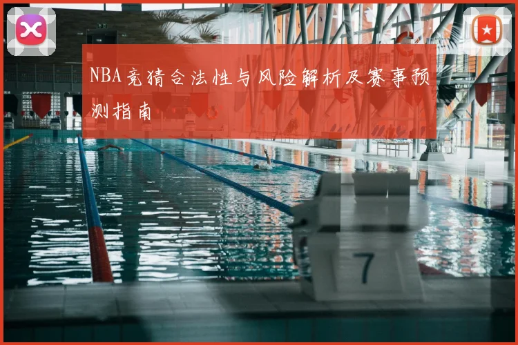 NBA竞猜合法性与风险解析及赛事预测指南