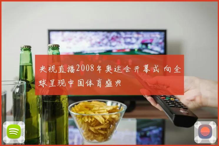 央视直播2008年奥运会开幕式 向全球呈现中国体育盛典